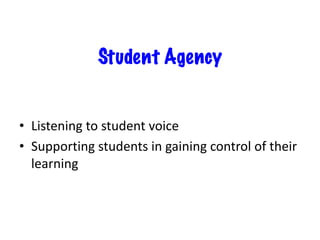 Student Agency
• Listening to student voice
• Supporting students in gaining control of their
learning
 