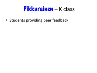 Pikkarainen – K class
• Students providing peer feedback
 