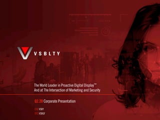 The World Leader in Proactive Digital Display™
And at The Intersection of Marketing and Security
Q2.20 Corporate Presentation
CSE:VSBY
OTC:VSBGF
 