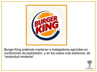 Burger King pretende mantener a trabajadores agrícolas en condiciones de explotación, y en los casos más extremos, de “esclavitud moderna”. 
