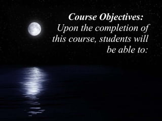 Course Objectives:   Upon the completion of this course, students will be able to: 
