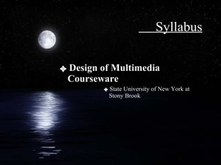 Syllabus Design of Multimedia Courseware State University of New York at Stony Brook 