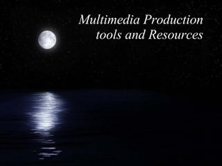 Multimedia Production tools and Resources 