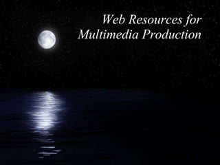 Web Resources for Multimedia Production 