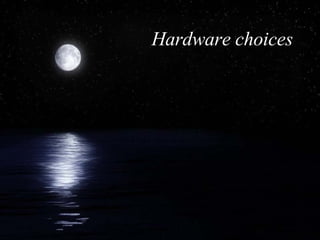 Hardware choices 