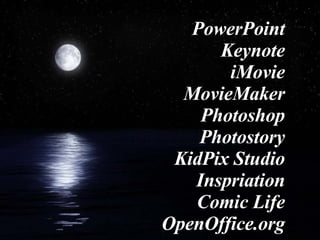 PowerPoint Keynote iMovie MovieMaker Photoshop Photostory KidPix Studio Inspriation Comic Life OpenOffice.org 