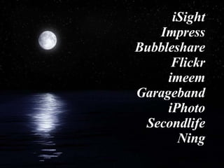 iSight Impress Bubbleshare Flickr imeem Garageband iPhoto Secondlife Ning 