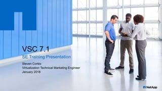 VSC 7.1
SE Training Presentation
Steven Cortéz
Virtualization Technical Marketing Engineer
January 2018
 