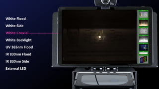 White Flood
White Side
White Coaxial ------------------------
White Backlight
UV 365nm Flood
IR 830nm Flood
IR 830nm Side
External LED
 