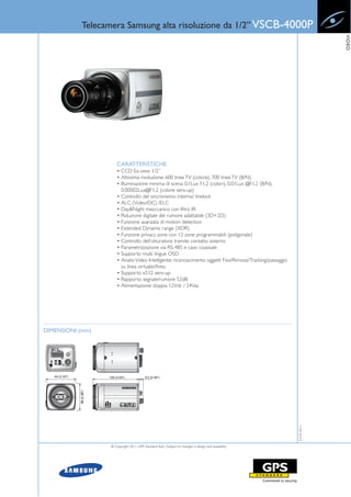 Telecamera Samsung alta risoluzione da 1/2” VSCB-4000P




                                                                                                                           VIDEO
                      CARATTERISTICHE
                      • CCD Ex-view 1/2”
                      • Altissima risoluzione: 600 linee TV (colore), 700 linee TV (B/N)
                      • Illuminazione minima di scena: 0,1Lux F1.2 (colori), 0.01Lux @F1.2 (B/N),
                        0.00002Lux@F1.2 (colore sens-up)
                      • Controllo del sincronismo: interno/ linelock
                      • ALC (Video/DC) /ELC
                      • Day&Night mecccanico con filtro IR
                      • Riduzione digitale del rumore adattabile (3D+2D)
                      • Funzione avanzata di motion detection
                      • Extended Dynamic range (XDR)
                      • Funzione privacy zone con 12 zone programmabili (poligonale)
                      • Controllo dell’otturatore tramite contatto esterno
                      • Parametrizzazione via RS-485 e cavo coassiale
                      • Supporto multi lingue OSD
                      • Analisi Video Intelligente: riconoscimento oggetti Fissi/Rimossi/Tracking/passaggio
                        su linea virtuale/Area
                      • Supporto x512 sens-up
                      • Rapporto segnale/rumore 52dB
                      • Alimentazione: doppia 12Vdc / 24Vac




DIMENSIONI (mm)
                                                                                                              22-03-2011




                  © Copyright 2011, GPS Standard SpA | Subject to changes in design and availability
 