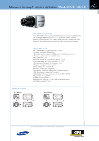 Telecamere Samsung A1 altissima risoluzione                                             VSCC-B2031P/B2331P




                                                                                                                           VIDEO
                         SPECIFICHE FUNZIONALI
                         VSCC-B2031P/B2331P sono telecamere A1 ad altissima risoluzione (600 linee TV)
                         con Day&Night elettronico (Sens-up x512). In ambienti di forte contrasto,
                         aumentano il dettaglio della zona scura; 12 zone poligonali di privacy zone; zoom
                         digitale 2x-16x; inoltre trasferiscono il segnale video attraverso cavo coassiale.



                         CARATTERISTICHE
                         • 1/3" Sony 410K/470KPixels Super-HAD IT CCD
                         • Altissima risoluzione: 600 linee TV
                         • Illuminazione minima di scena 0,0002Lux (F1.2, 15IRE, Sens-up 512x)
                         • Funzione Line/Look interna (controllo fase)
                         • ALC (Video/DC) /ELC
                         • Funzione Night&Day (Soft) funzione sens-up (512x)
                         • Riduzione digitale del rumore adattabile (3D+2D)
                         • Compensazione della luce (impostazione area)
                         • Funzione avanzata di motion detection
                         • Extended Dynamic range (XDR)
                         • Funzione privacy zone (poligonale)
                         • Alta velocità di controllo dello shutter con trigger esterno
                         • DIS (Stabilizzazione digitale dell'immagine)
                         • CCVC (Controllo via cavo coassiale, controllo: VSCX-RD100)
                         • Supporto multi lingue OSD
                         • Obiettivo compatibile C/CS
                         • Alimentazione: VSCC-B2331: DC12V & AC24V 60Hz(50Hz),
                         VSCC-B2031: AC220V (50Hz



   DIMENSIONI (mm)
                                                                                                              20-05-2010




                     © Copyright 2010, GPS Standard SpA | Subject to changes in design and availability
 