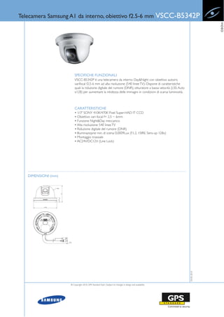 Telecamera Samsung A1 da interno, obiettivo f2.5-6 mm                                                     VSCC-B5342P




                                                                                                                               VIDEO
                         SPECIFICHE FUNZIONALI
                         VSCC-B5342P è una telecamera da interno Day&Night con obiettivo autoiris
                         varifocal f2.5-6 mm ad alta risoluzione (540 linee TV). Dispone di caratteristiche
                         quali la riduzione digitale del rumore (DNR), otturatore a bassa velocità (LSS: Auto
                         x128) per aumentare la nitidezza delle immagini in condizioni di scarsa luminosità.



                         CARATTERISTICHE
                         • 1/3" SONY 410K/470K Pixel Super-HAD IT CCD
                         • Obiettivo vari-focal f= 2,5 ~ 6mm
                         • Funzione Night&Day meccanico
                         • Alta risoluzione: 540 linee TV
                         • Riduzione digitale del rumore (DNR)
                         • Illuminaziopne min. di scena: 0,0009Lux (F1.2, 15IRE, Sens-up 128x)
                         • Montaggio triassiale
                         • AC24V/DC12V (Line Lock)




   DIMENSIONI (mm)



                                                                                                                  20-05-2010




                     © Copyright 2010, GPS Standard SpA | Subject to changes in design and availability
 