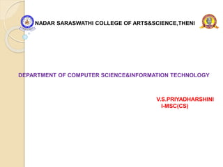 NADAR SARASWATHI COLLEGE OF ARTS&SCIENCE,THENI
DEPARTMENT OF COMPUTER SCIENCE&INFORMATION TECHNOLOGY
V.S.PRIYADHARSHINI
I-MSC(CS)
 