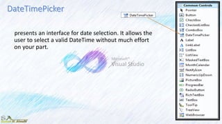 presents an interface for date selection. It allows the
user to select a valid DateTime without much effort
on your part.
 