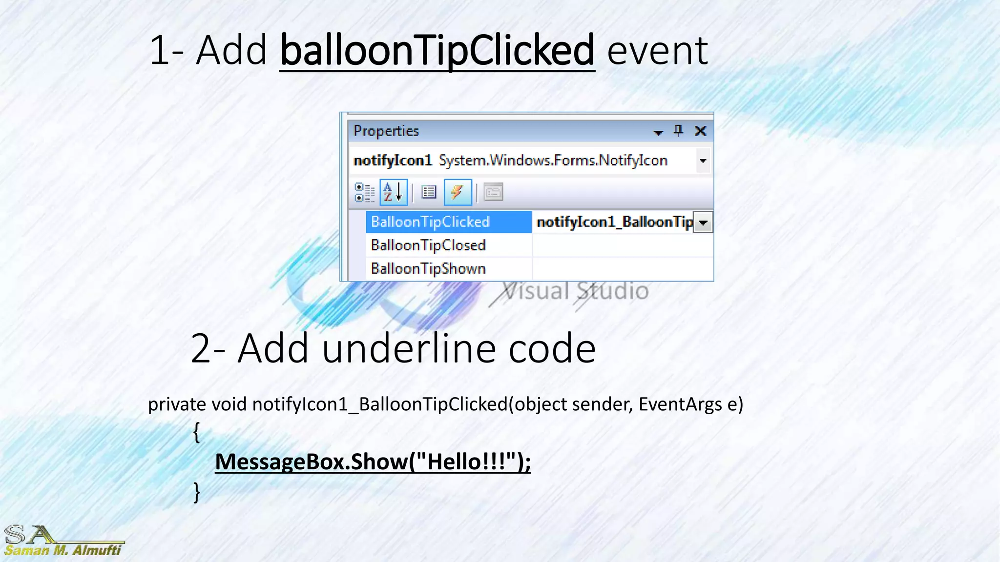 1- Add balloonTipClicked event
2- Add underline code
private void notifyIcon1_BalloonTipClicked(object sender, EventArgs e)
{
MessageBox.Show("Hello!!!");
}
 