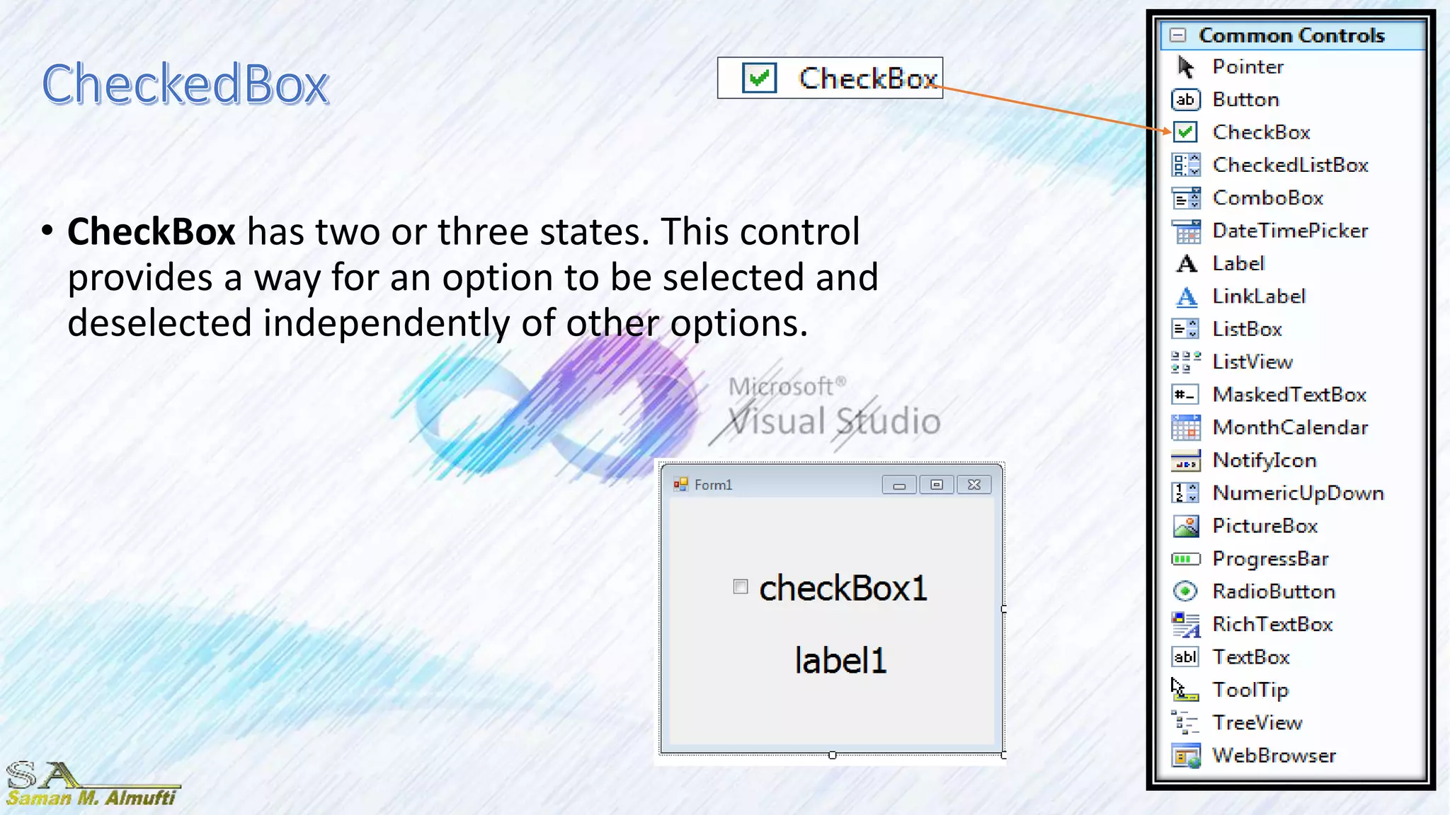 • CheckBox has two or three states. This control
provides a way for an option to be selected and
deselected independently of other options.
 