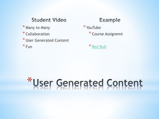 *Many to Many
*Collaboration
*User Generated Content
*Fun
*YouTube
*Course Assignemt
*Red Bull
*
 