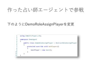 作った占い師エージェントで参戦
下のようにDemoRoleAssignPlayerを変更
 