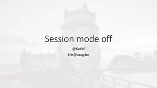 Session mode off
@KvdM
kris@azug.be