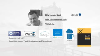 Kris van der Mast @KvdM
www.krisvandermast.com
VaHa bvba
Since 2007: ASP.NET
Since 2016: Azure + Visual Developement and Technologies CloudBrew