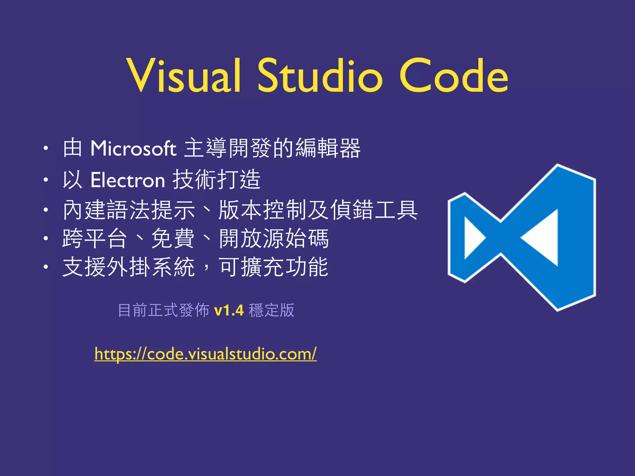 • Microsoft 以能
• Electron
• 點 你
• ⽤用 點 點
• 微 個 要
也 v1.4
https://code.visualstudio.com/
Visual Studio Code
 