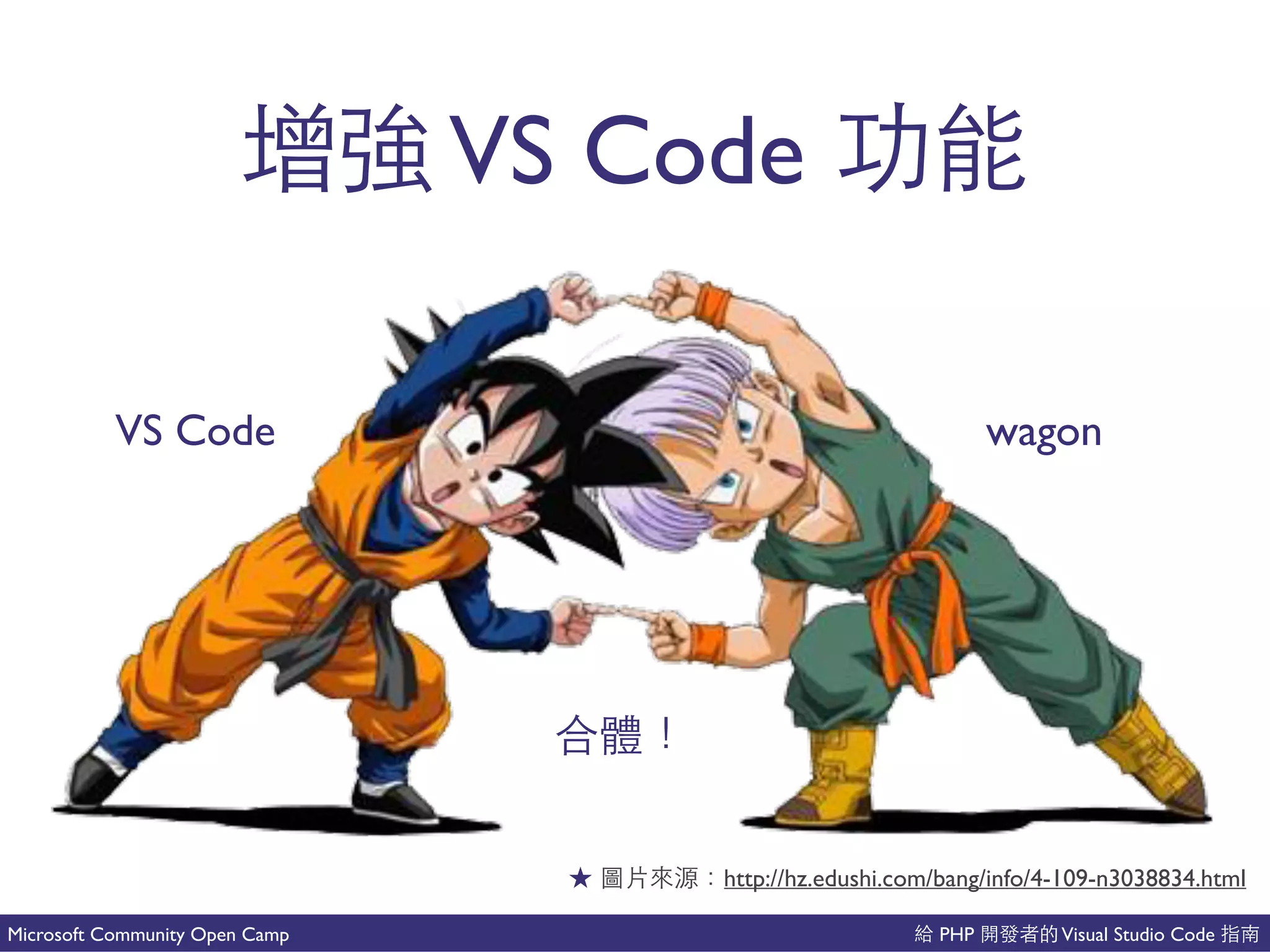 PHP Visual Studio CodeMicrosoft Community Open Camp
VS Code
http://hz.edushi.com/bang/info/4-109-n3038834.html
事
VS Code wagon
 