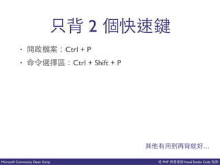 PHP Visual Studio CodeMicrosoft Community Open Camp
2 國
• 吧 Ctrl + P
• 有 Ctrl + Shift + P
…
 