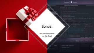 Host your devcontainer
on the cloud
Bonus!
 