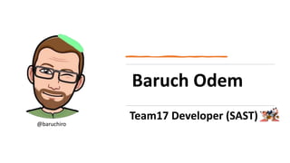 Baruch Odem
Team17 Developer (SAST)
@baruchiro
 