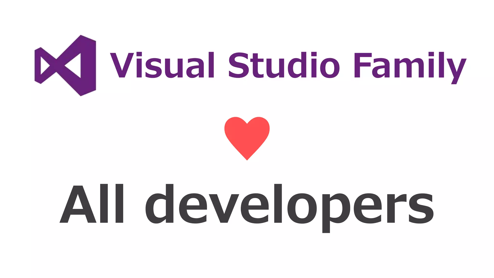 Visual Studio Family
♥
All developers
 