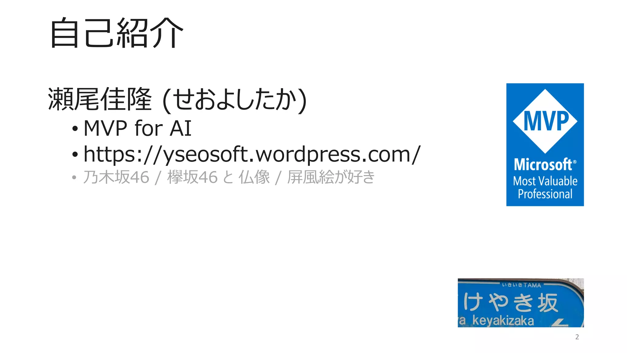 自己紹介
瀬尾佳隆 (せおよしたか)
• MVP for AI
• https://yseosoft.wordpress.com/
• 乃木坂46 / 欅坂46 と 仏像 / 屏風絵が好き
2
 