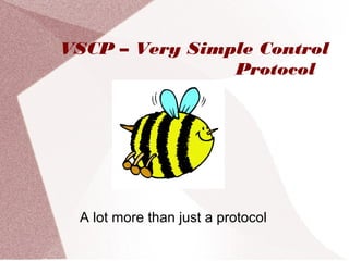 VSCP – Very Simple Control
Protocol
A lot more than just a protocol
 