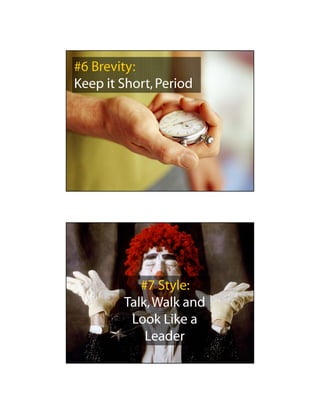 #6 Brevity:
Keep it Short, Period




           #7 Style:
        Talk, Walk and
         Look Like a
            Leader
 