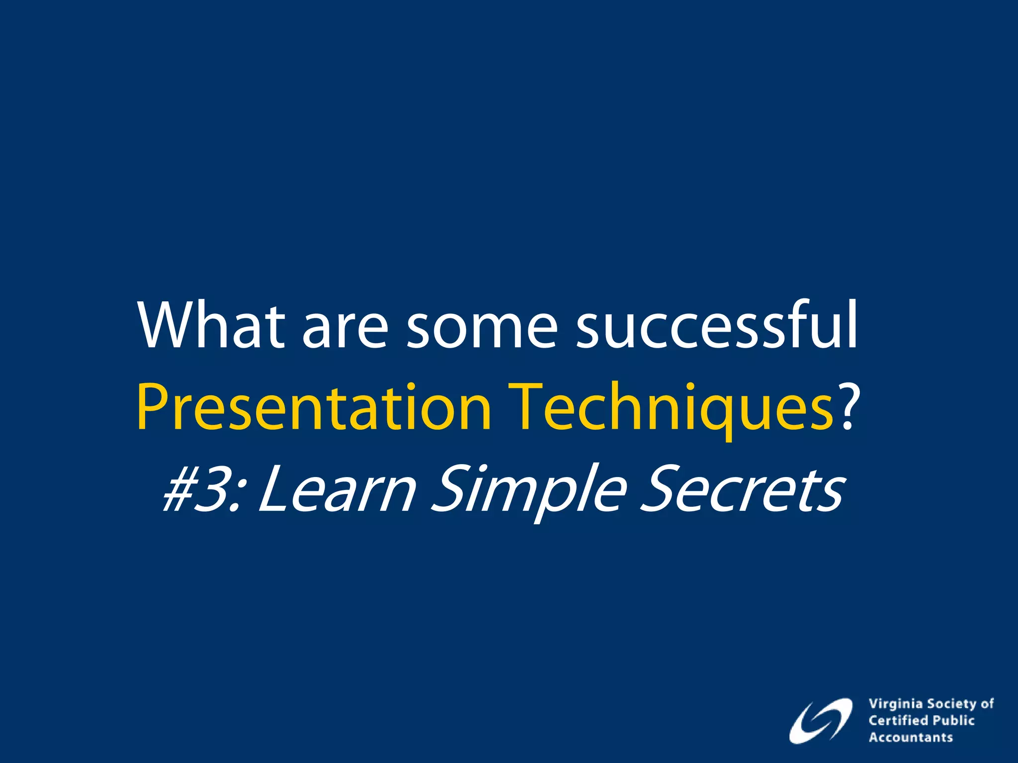 What are some successful
Presentation Techniques?
#3: Learn Simple Secrets
 