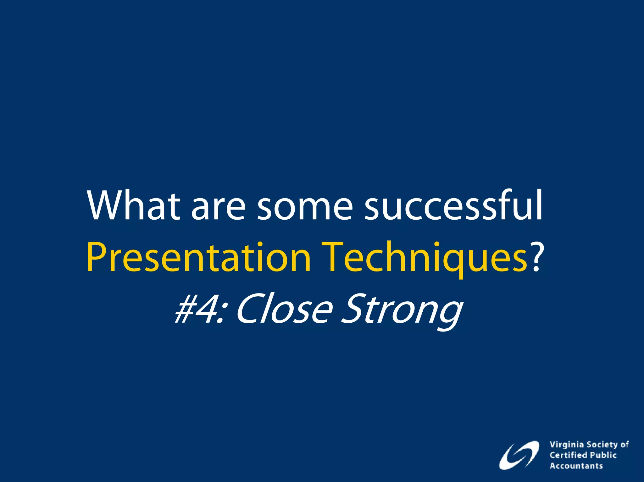What are some successful
Presentation Techniques?
    #4: Close Strong
 