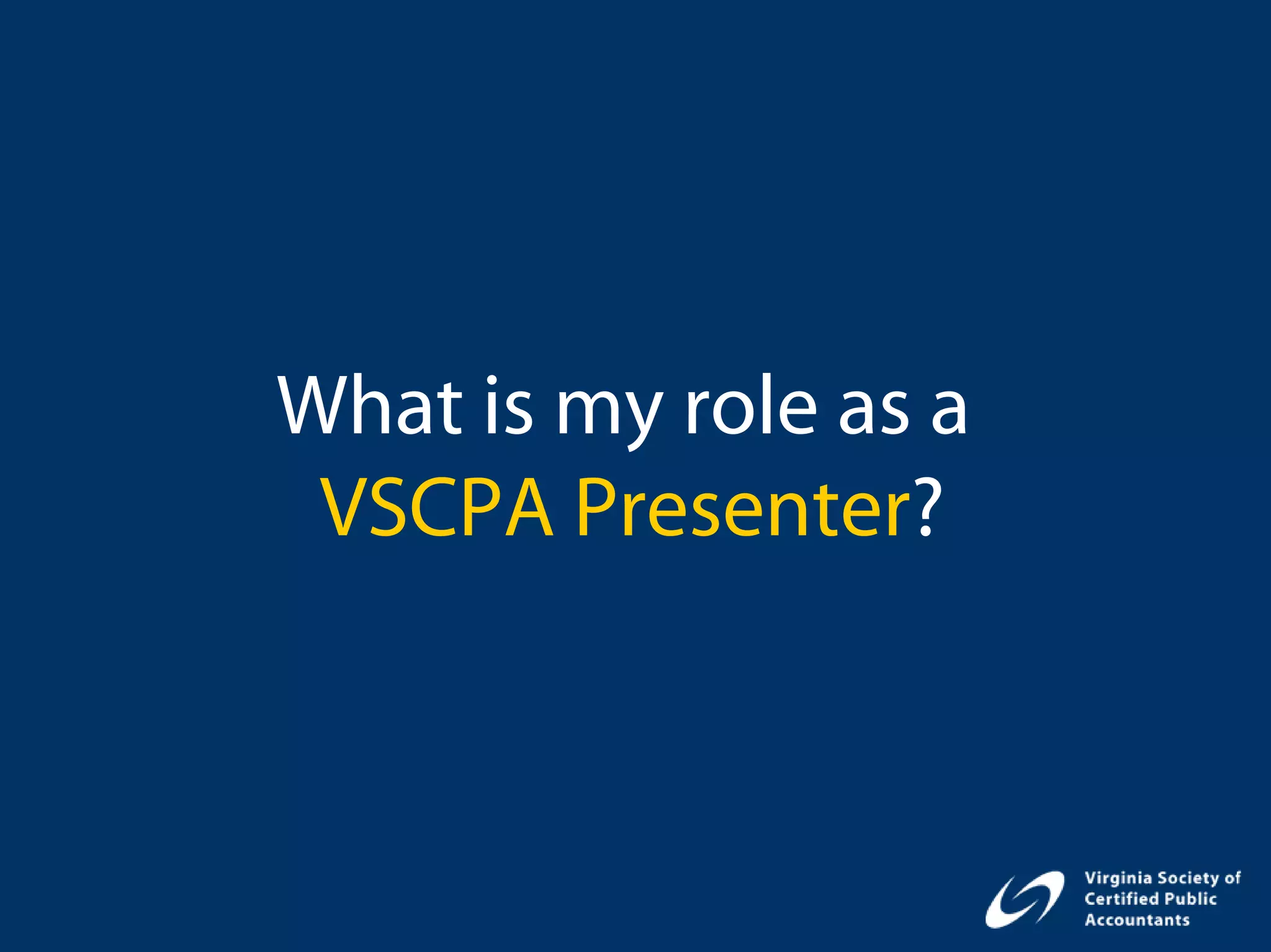 What is my role as a
 VSCPA Presenter?
 