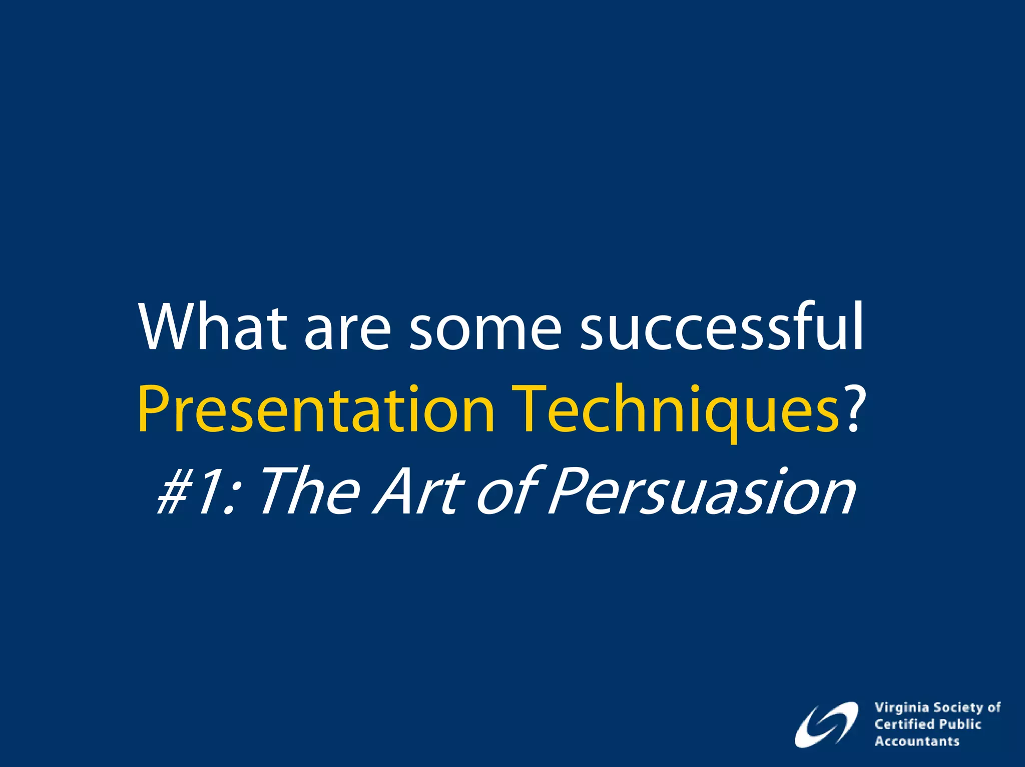 What are some successful
Presentation Techniques?
#1: The Art of Persuasion
 