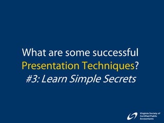 What are some successful
Presentation Techniques?
#3: Learn Simple Secrets
 