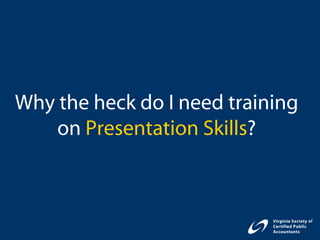 Why the heck do I need training
    on Presentation Skills?
 