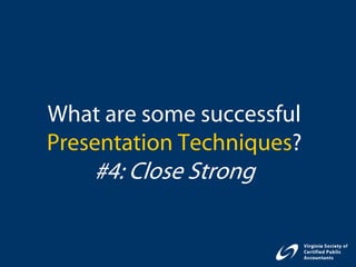 What are some successful
Presentation Techniques?
    #4: Close Strong
 