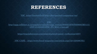 REFERENCES
VSC https://forensicfield.blog/video-spectral-comparator-vsc/
VSC
http://epgp.inflibnet.ac.in/epgpdata/uploads/epgp_content/S000016FS/P000695/M01151
2/ET/1516250916FSC_P8_M33_e-text.pdf
https://regulaforensics.com/en/products/advanced_verification/4307/
VSC CASE - https://www.fraud-magazine.com/article.aspx?id=4294967851
 