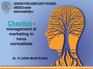 Chaotics- management si marketing in nouanormalitate Dr. FLORIN MUNTEANU 