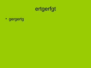ertgerfgt
• gergertg