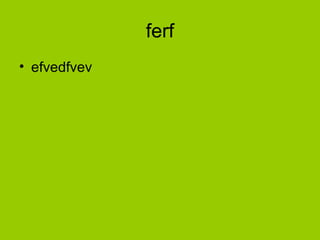ferf
• efvedfvev