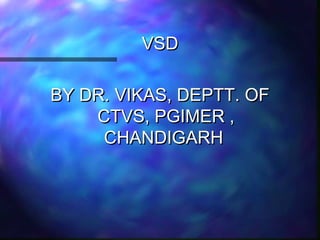 VSDVSD
BY DR. VIKAS, DEPTT. OFBY DR. VIKAS, DEPTT. OF
CTVS, PGIMER ,CTVS, PGIMER ,
CHANDIGARHCHANDIGARH
 