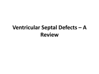 Ventricular Septal Defects – A
Review
 