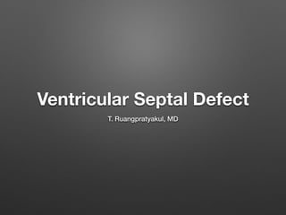 Ventricular Septal Defect
T. Ruangpratyakul, MD
 