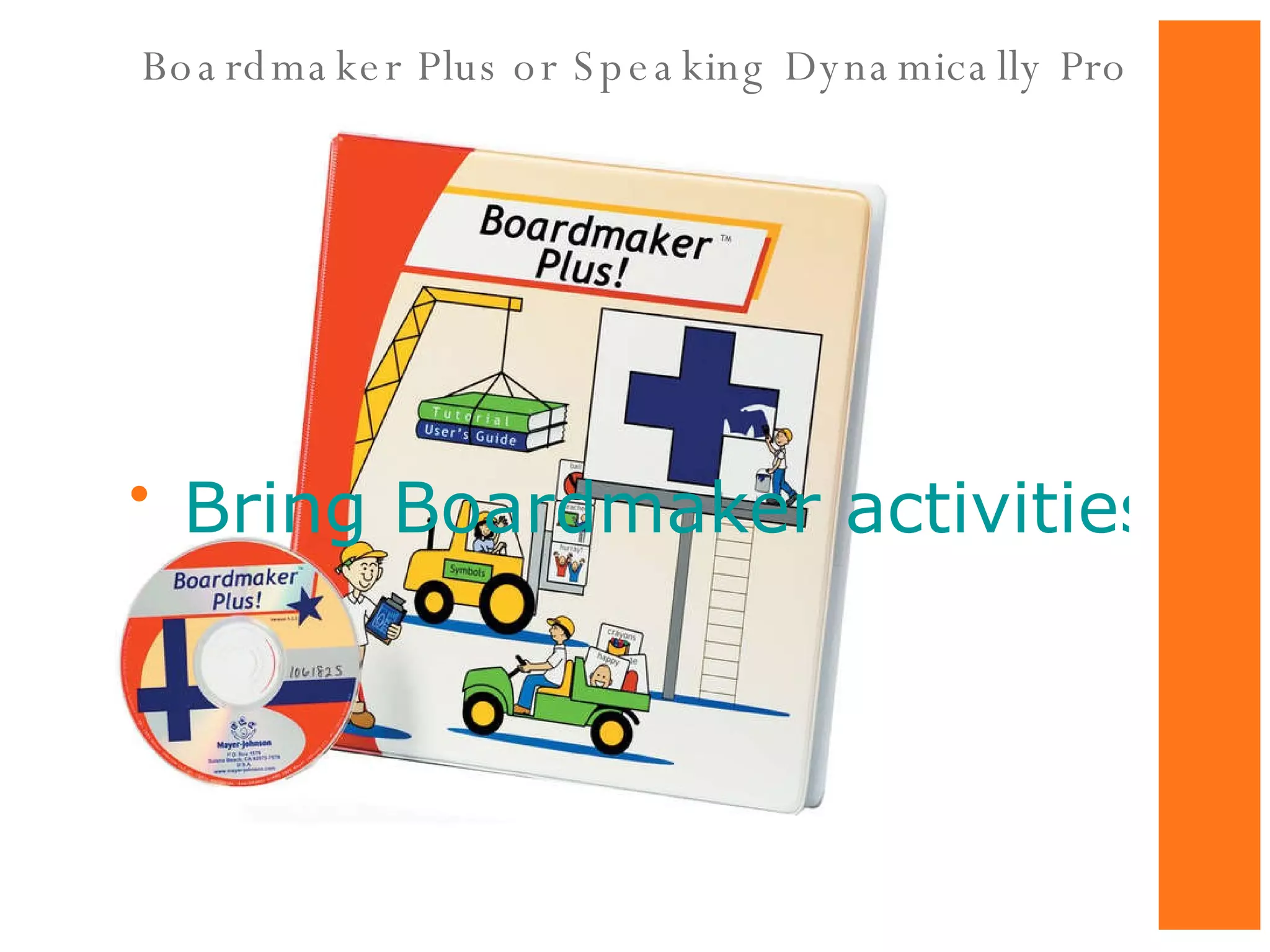 Bring Boardmaker activities to life and make the computer a student learning tool with Boardmaker Plus! software. Boardmaker Plus or Speaking Dynamically Pro 