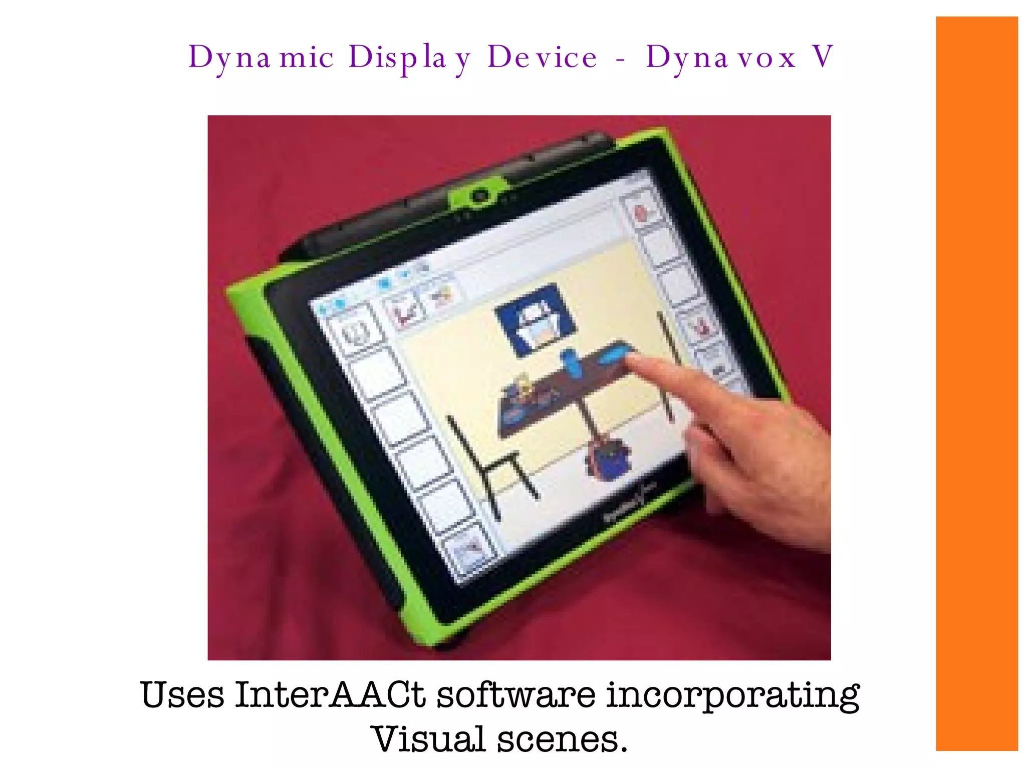 Dynamic Display Device -  Dynavox V Uses InterAACt software incorporating Visual scenes. 
