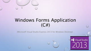 Windows Forms Application
(C#)
(Microsoft Visual Studio Express 2013 for Windows Desktop)
 